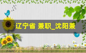 辽宁省 兼职_沈阳兼职网
